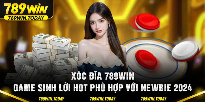 Xóc Đĩa 789WIN - Game sinh lời hot phù hợp với Newbie 2024