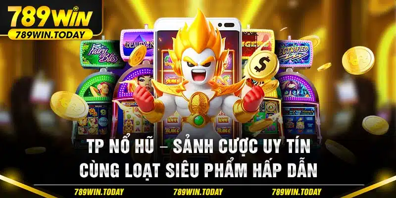 TP Nổ Hũ - Sảnh Cược Uy Tín Cùng Loạt Siêu Phẩm Hấp Dẫn