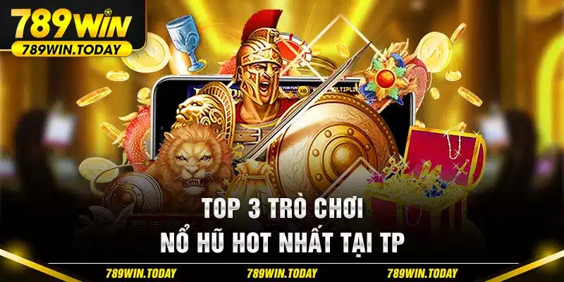 Top 3 trò chơi Nổ Hũ hot nhất tại TP