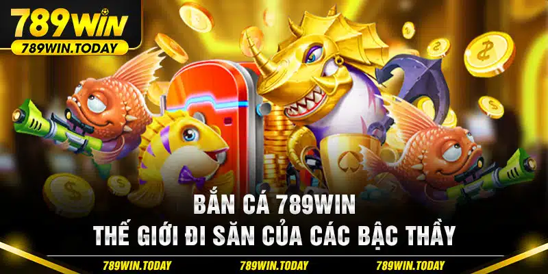 Bắn Cá 789WIN – Thế Giới Đi Săn Của Các Bậc Thầy