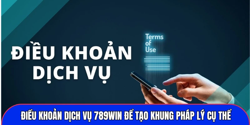 Điều khoản dịch vụ 789WIN để tạo khung pháp lý cụ thể