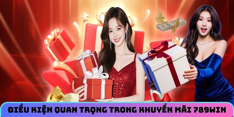 Điều kiện quan trọng trong khuyến mãi 789WIN