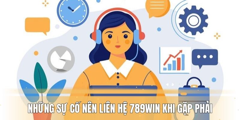 Những sự cố nên liên hệ 789WIN khi gặp phải