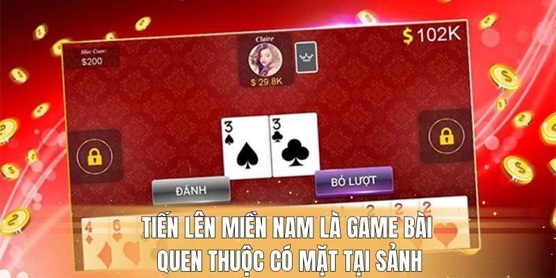 Tiến lên miền Nam là game bài quen thuộc có mặt tại sảnh 
