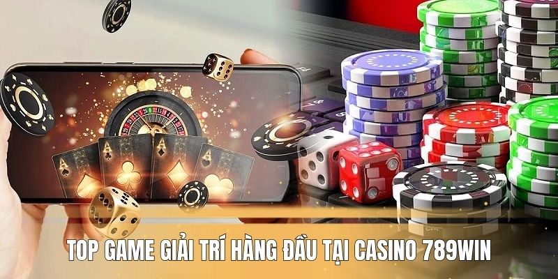 Top game giải trí hàng đầu tại casino 789WIN