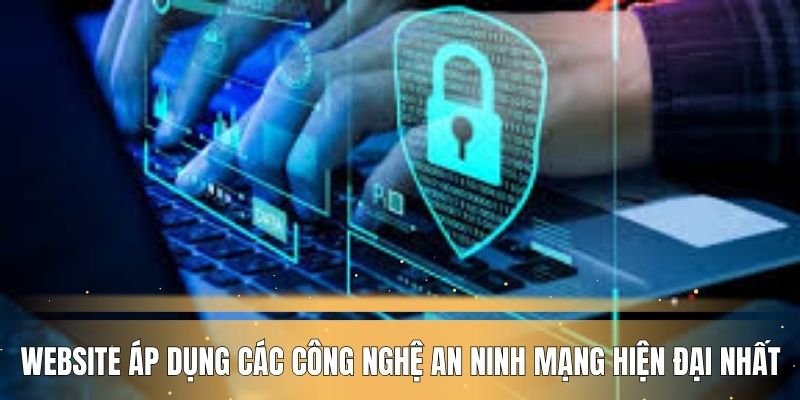 Website áp dụng các công nghệ an ninh mạng hiện đại nhất