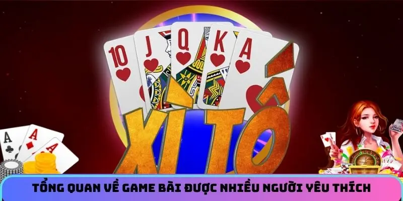 Tổng quan về game bài được nhiều người yêu thích
