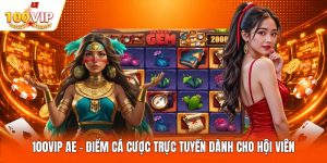 100VIP AE - Điểm Cá Cược Trực Tuyến Dành Cho Hội Viên