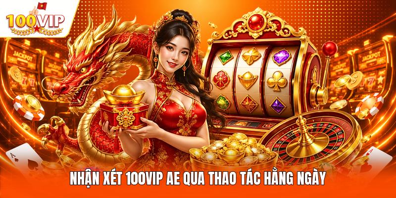 Nhận xét 100VIP AE qua thao tác hằng ngày