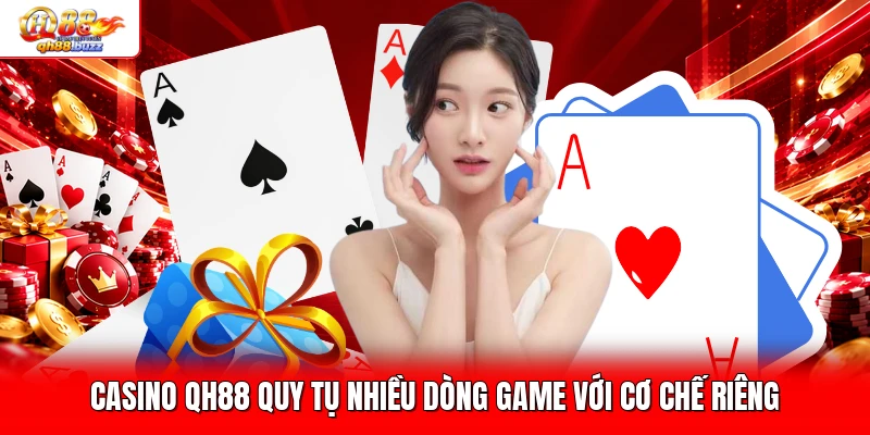 Casino QH88 quy tụ nhiều dòng game với cơ chế riêng 