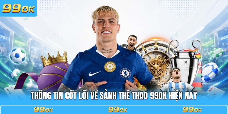 Thông tin cốt lõi về sảnh thể thao 99OK hiện nay